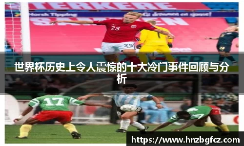 世界杯历史上令人震惊的十大冷门事件回顾与分析