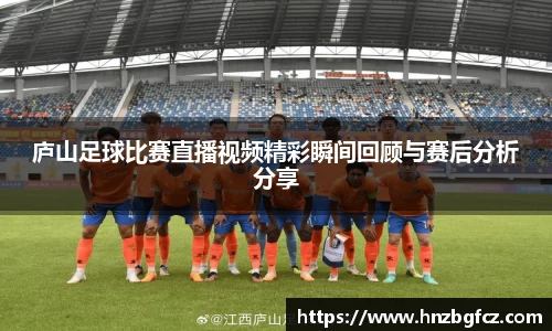 庐山足球比赛直播视频精彩瞬间回顾与赛后分析分享