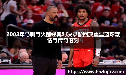 2003年马刺与火箭经典对决录像回放重温篮球激情与传奇时刻