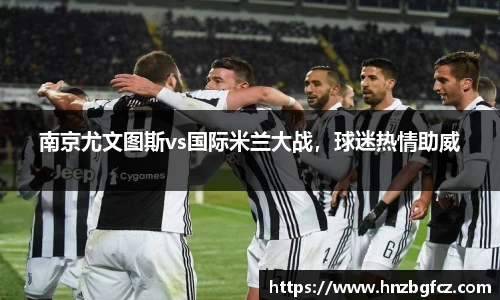 南京尤文图斯vs国际米兰大战，球迷热情助威